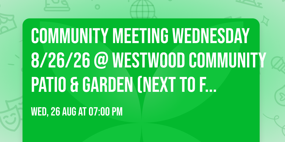 Community Meeting Wednesday 8\/26\/26 @ Westwood Community Patio & Garden (next to Fable)!