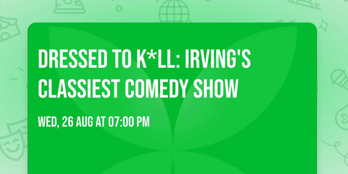 Dressed To K*ll: Irving's Classiest Comedy Show