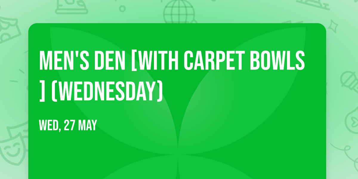 Men's Den [with carpet bowls] (Wednesday)