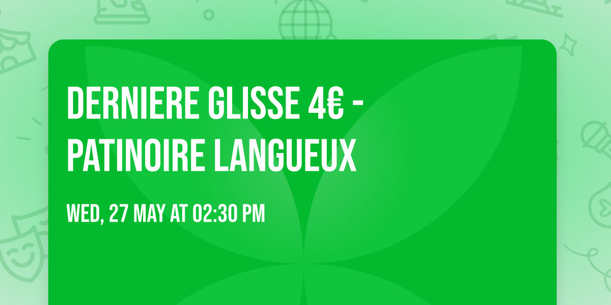 DERNIERE GLISSE 4\u20ac -  PATINOIRE LANGUEUX