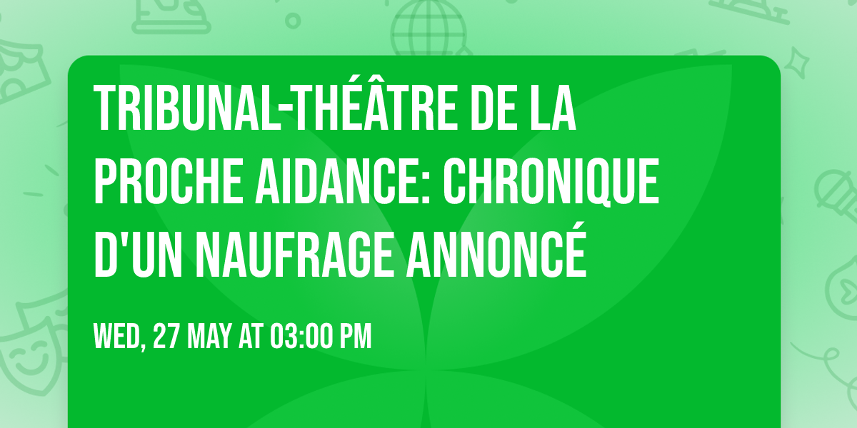 Tribunal-th\u00e9\u00e2tre de la proche aidance: Chronique d'un naufrage annonc\u00e9