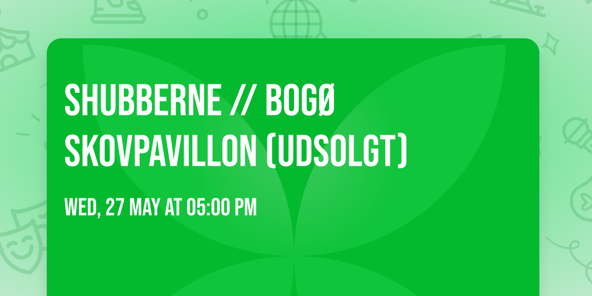 Shubberne \/\/ Bog\u00f8 Skovpavillon (UDSOLGT)