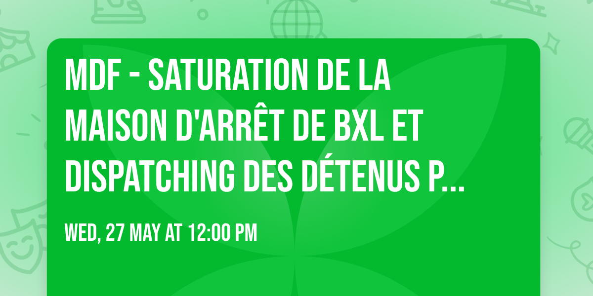 MDF - Saturation de la maison d'arr\u00eat de Bxl et dispatching des d\u00e9tenus pr\u00e9ventifs en Wallonie