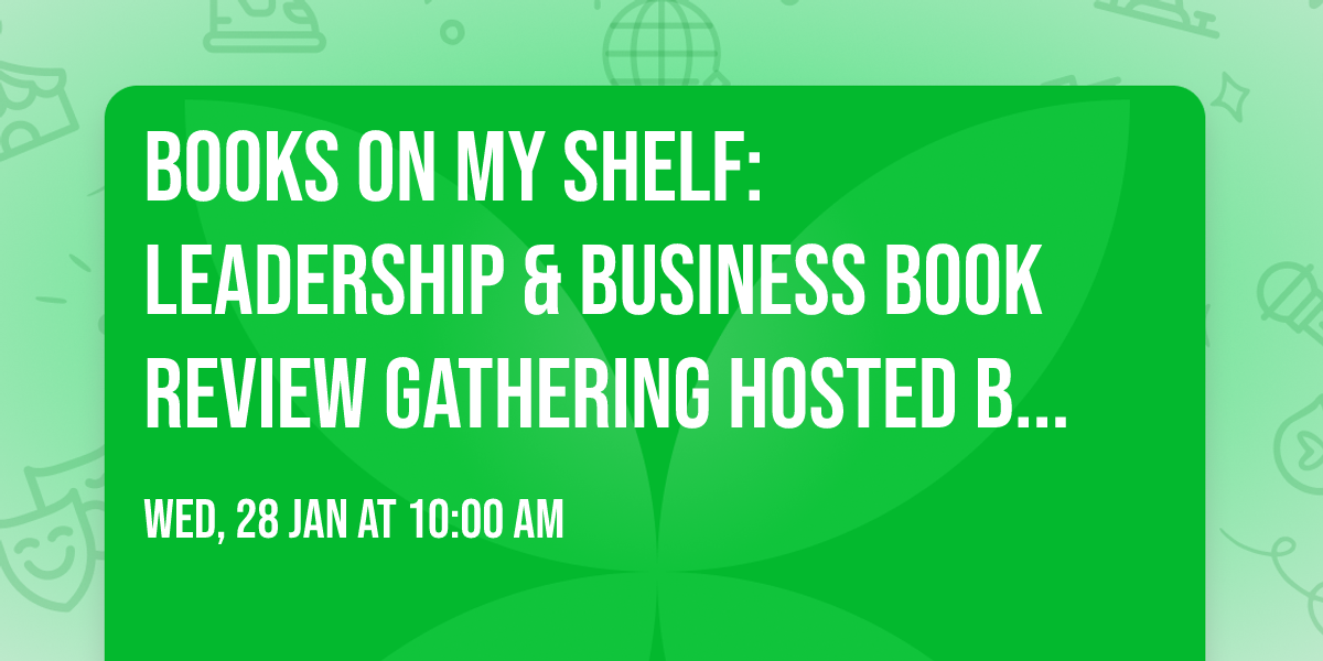 Books on My Shelf:  Leadership & Business Book Review Gathering Hosted by JH Consultant LLC |
