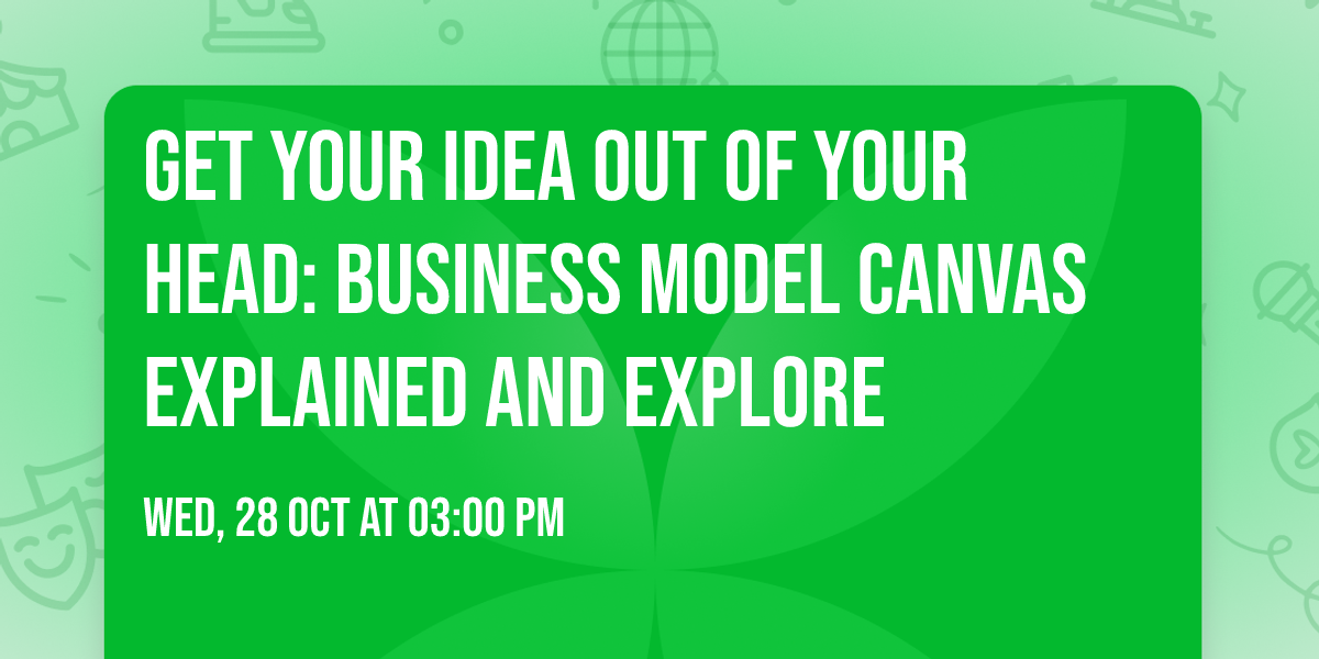 Get Your Idea Out of Your Head: Business Model Canvas Explained and Explore