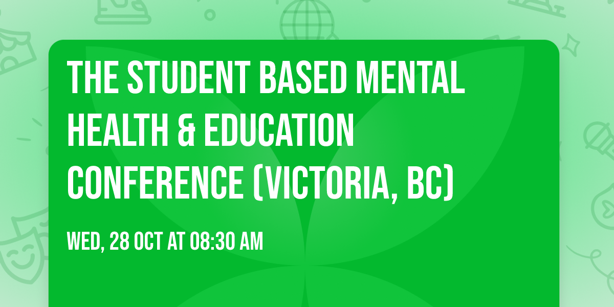 The Student Based Mental Health & Education Conference (Victoria, BC)