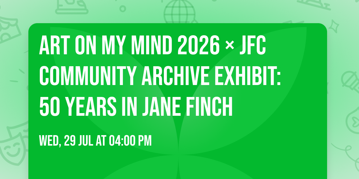 Art on My Mind 2026 \u00d7 JFC Community Archive Exhibit: 50 Years in Jane Finch