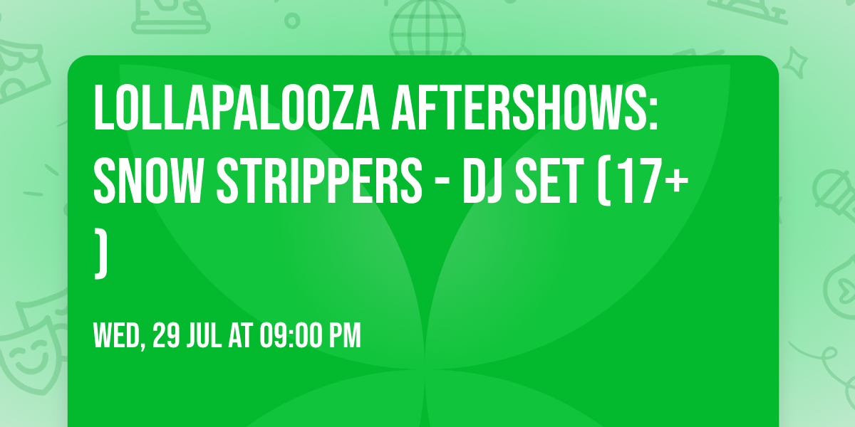 Lollapalooza Aftershows: Snow Strippers - DJ Set (17+)