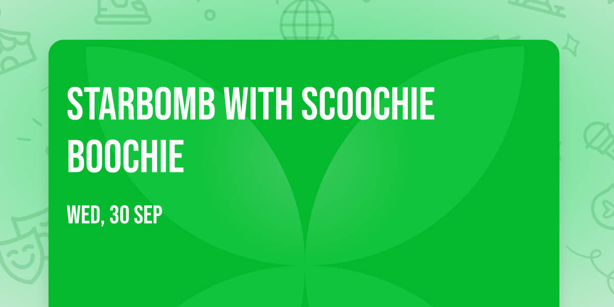 Starbomb with Scoochie Boochie