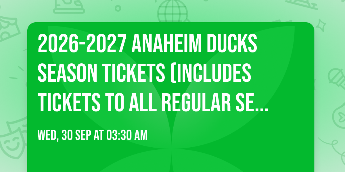 2026-2027 Anaheim Ducks Season Tickets (Includes Tickets To All Regular Season Home Games)