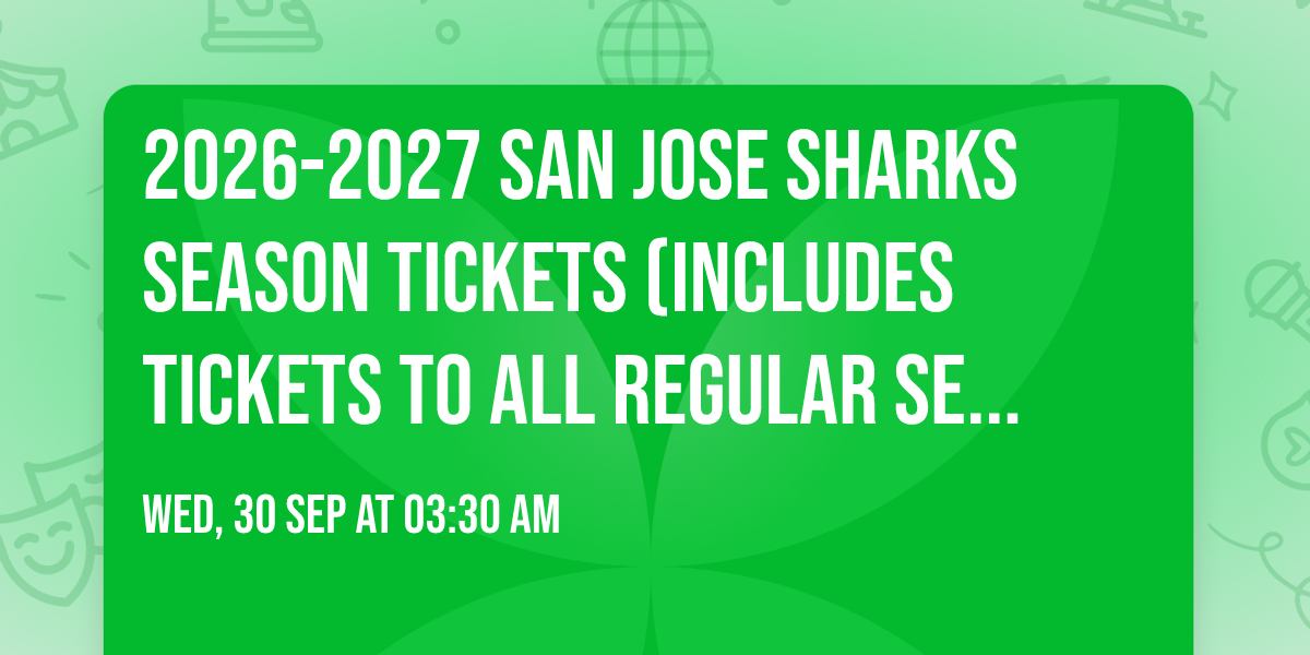 2026-2027 San Jose Sharks Season Tickets (Includes Tickets To All Regular Season Home Games)