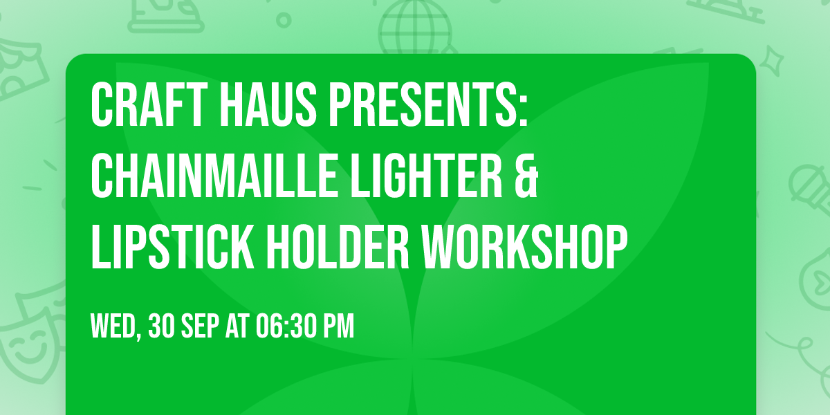 Craft Haus Presents: Chainmaille Lighter & Lipstick Holder Workshop