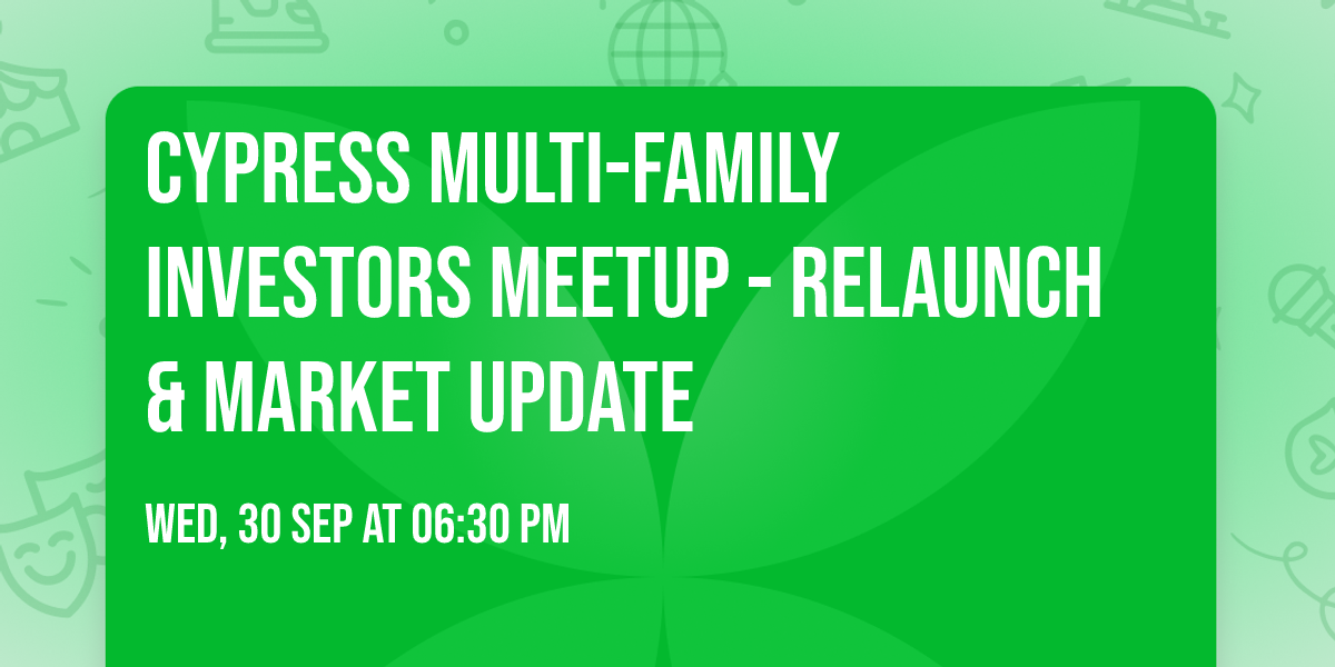 Cypress Multi-Family Investors Meetup - Relaunch & Market Update