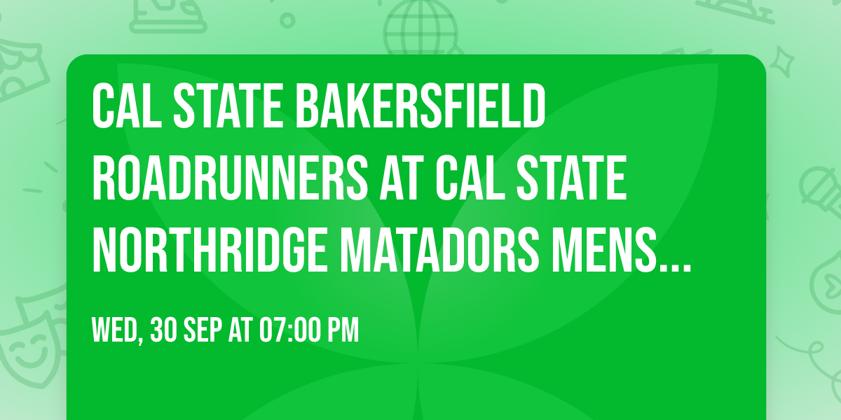 Cal State Bakersfield Roadrunners at Cal State Northridge Matadors Mens Soccer