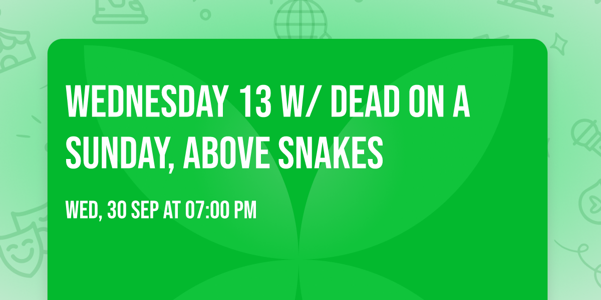 WEDNESDAY 13 w\/ Dead On A Sunday, Above Snakes