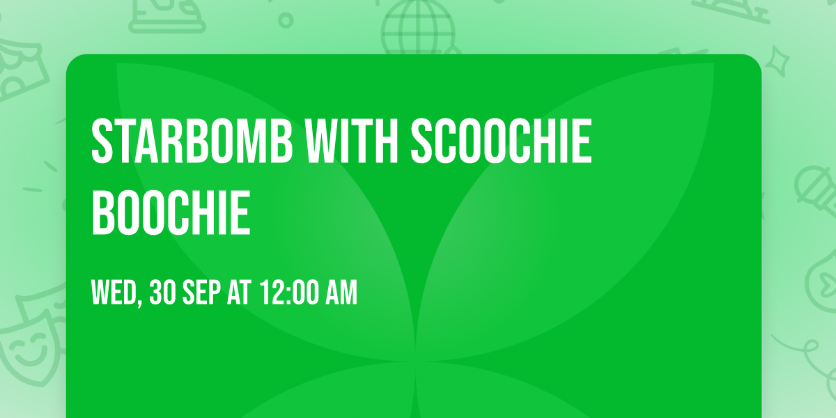 Starbomb with Scoochie Boochie