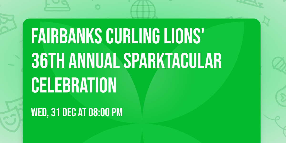 Fairbanks Curling Lions' 36th Annual Sparktacular Celebration