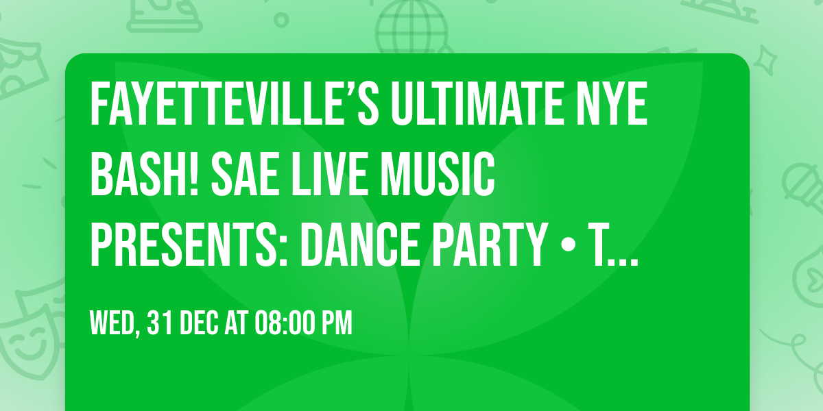 Fayetteville\u2019s Ultimate NYE Bash! SAE LIVE MUSIC Presents: Dance Party \u2022 Tributes \u2022 Countdown 