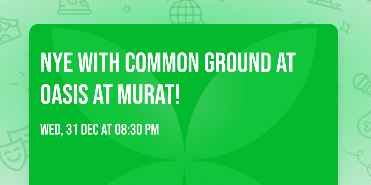 NYE with Common Ground at Oasis at Murat!