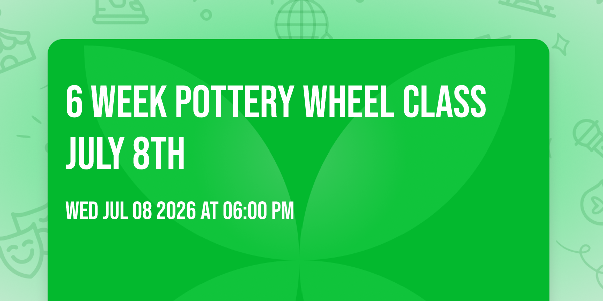 6 WEEK POTTERY WHEEL CLASS JULY 8th