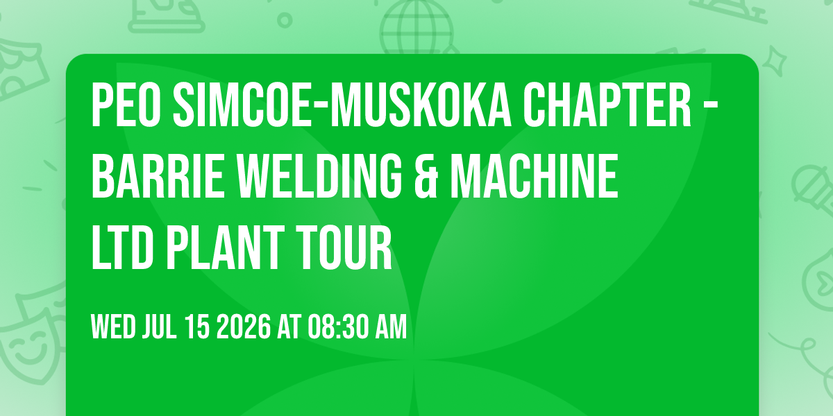 PEO Simcoe-Muskoka Chapter - Barrie Welding & Machine Ltd Plant Tour