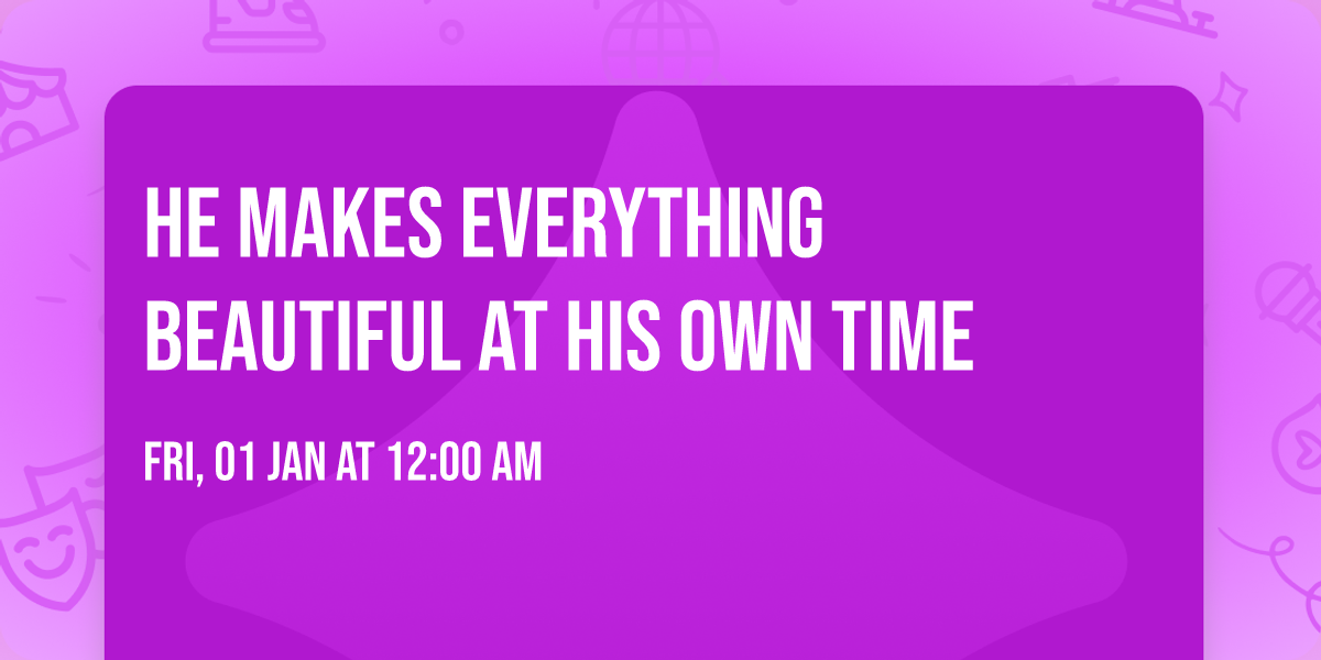 He makes everything beautiful at his own time 