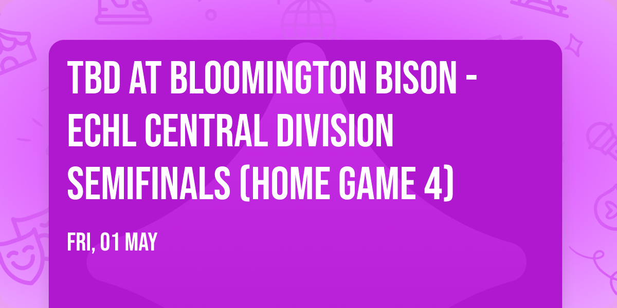 TBD at Bloomington Bison - ECHL Central Division Semifinals (Home Game 4)