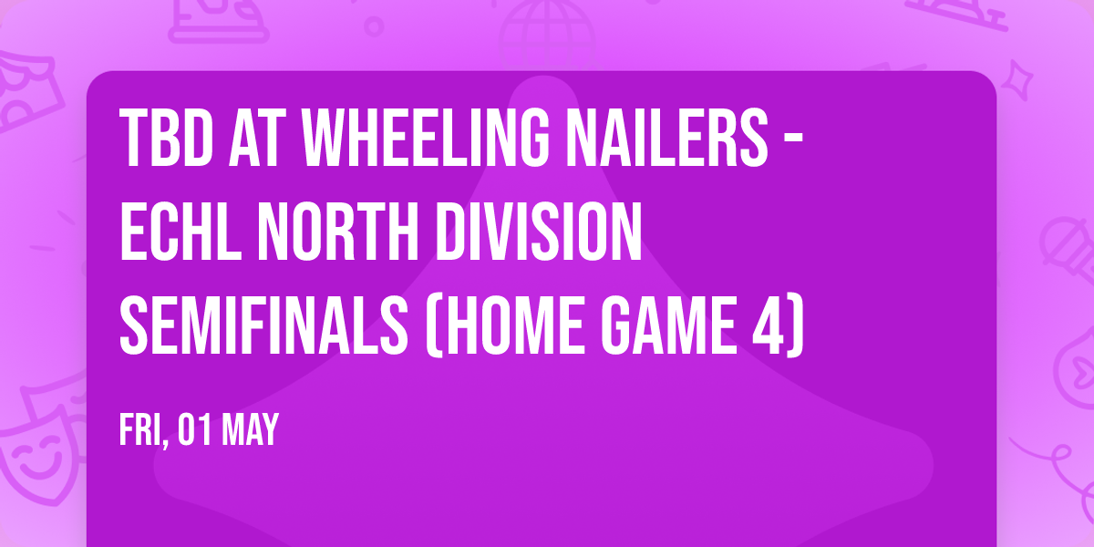 TBD at Wheeling Nailers - ECHL North Division Semifinals (Home Game 4)