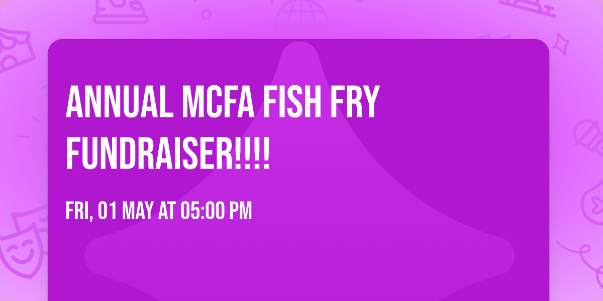 ANNUAL MCFA FISH FRY FUNDRAISER!!!!