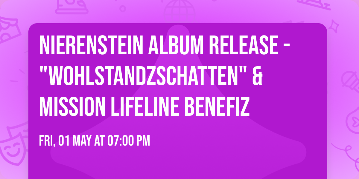 NIERENSTEIN ALBUM RELEASE - "WOHLSTANDZSCHATTEN" & MISSION LIFELINE BENEFIZ 