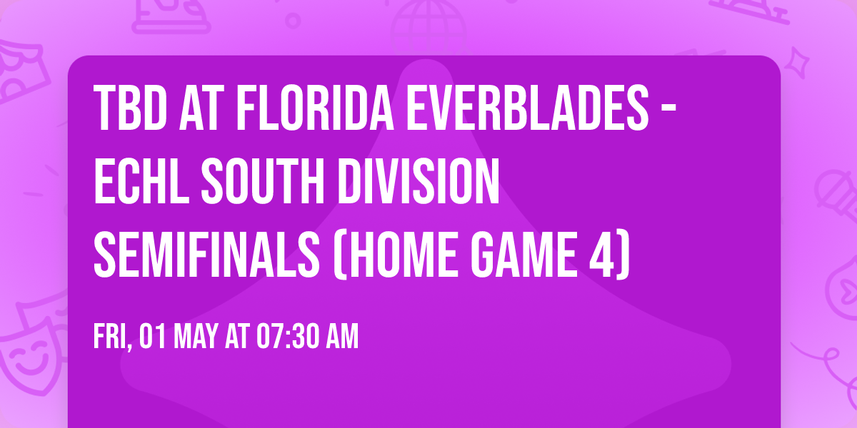 TBD at Florida Everblades - ECHL South Division Semifinals (Home Game 4)