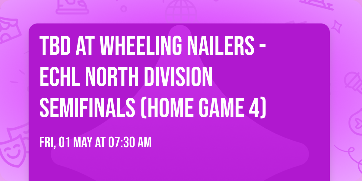 TBD at Wheeling Nailers - ECHL North Division Semifinals (Home Game 4)