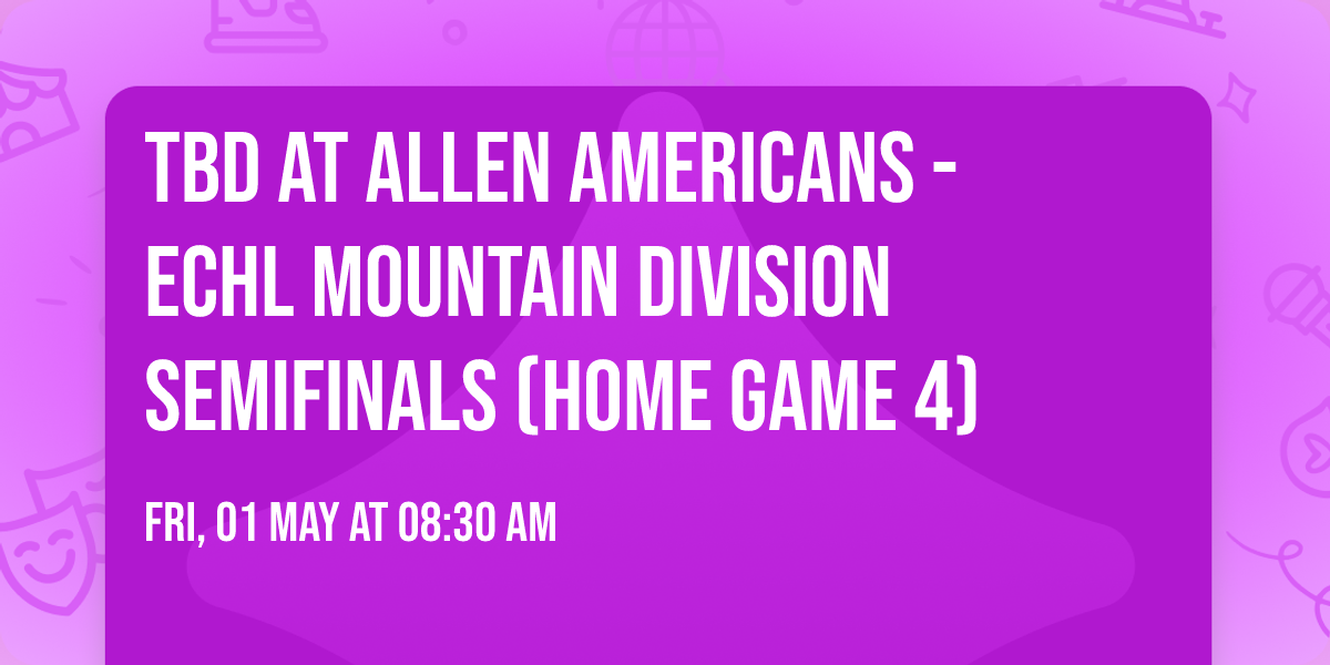 TBD at Allen Americans - ECHL Mountain Division Semifinals (Home Game 4)