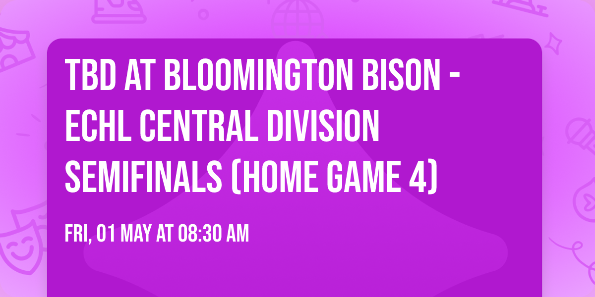TBD at Bloomington Bison - ECHL Central Division Semifinals (Home Game 4)