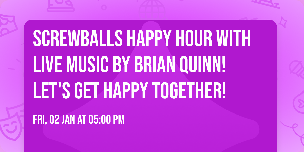 Screwballs Happy Hour with live music by Brian Quinn!  Let's get happy together!