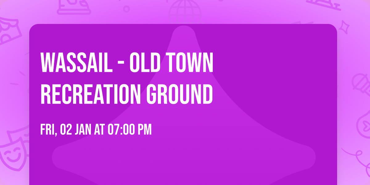 Wassail - Old Town Recreation Ground