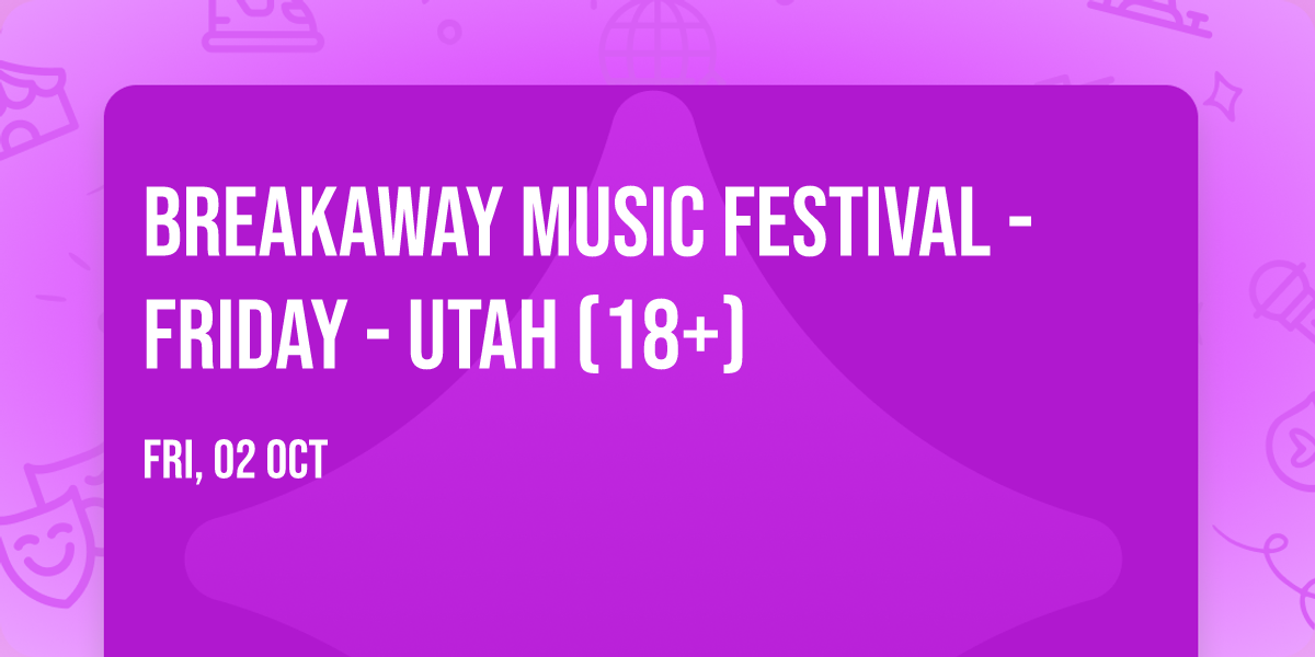 Breakaway Music Festival - Friday - Utah (18+)