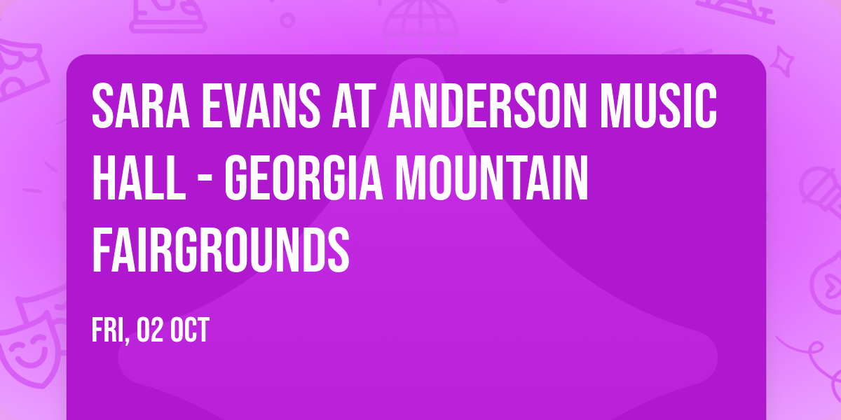 Sara Evans at Anderson Music Hall - Georgia Mountain Fairgrounds