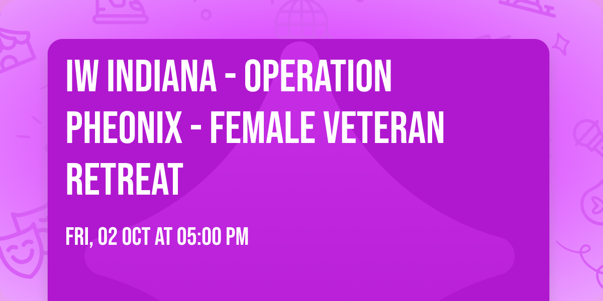 IW INDIANA - OPERATION PHEONIX - FEMALE VETERAN RETREAT