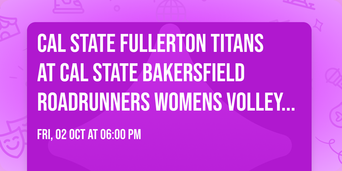 Cal State Fullerton Titans at Cal State Bakersfield Roadrunners Womens Volleyball