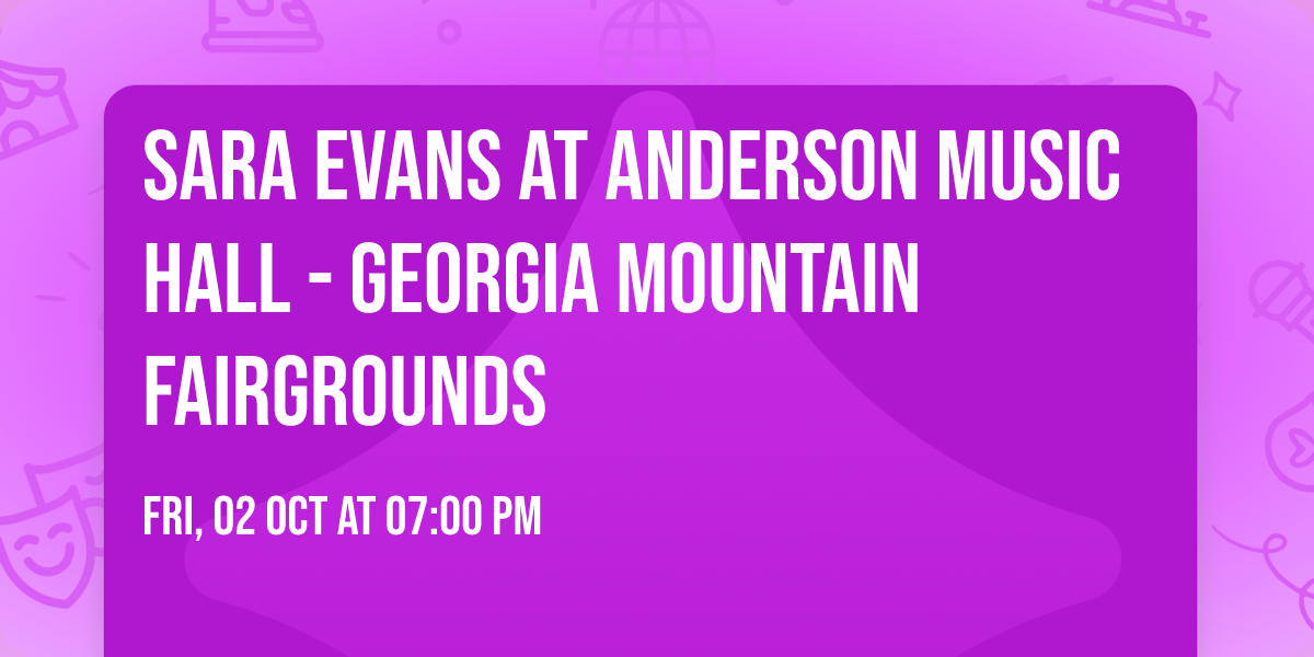 Sara Evans at Anderson Music Hall - Georgia Mountain Fairgrounds
