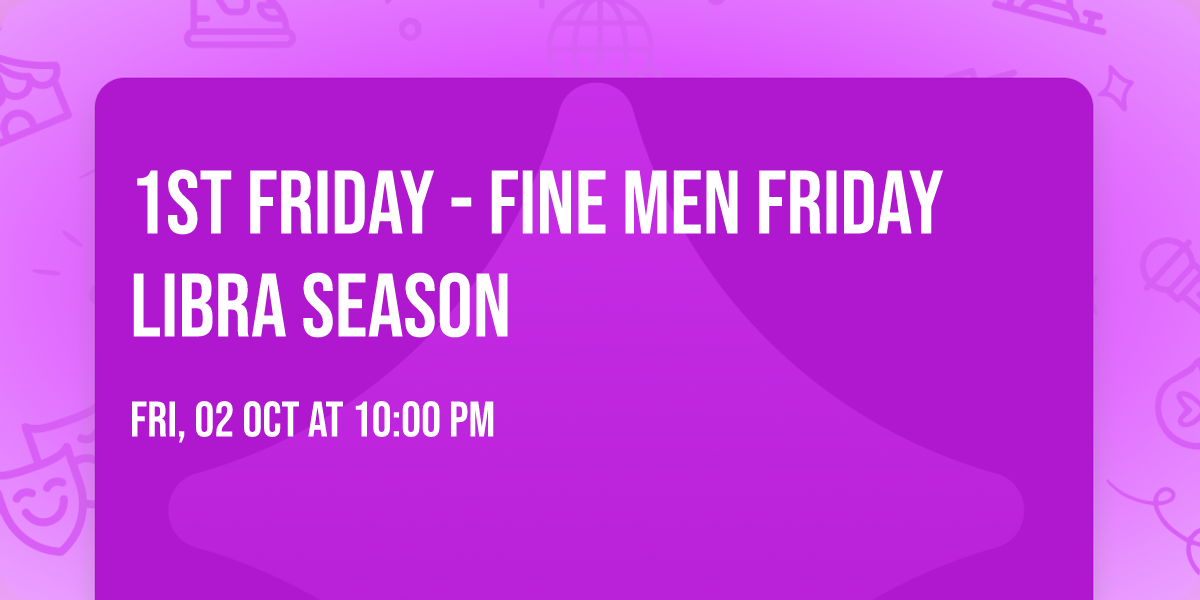 1st Friday - Fine Men Friday\nLibra Season