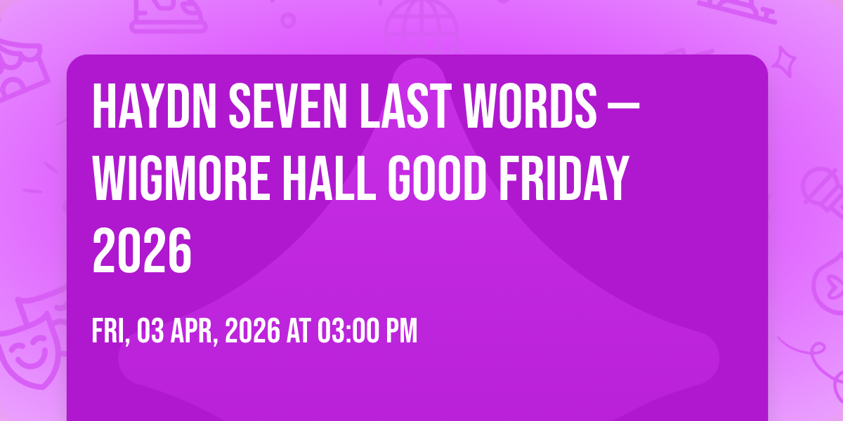 Haydn Seven Last Words at Wigmore Hall