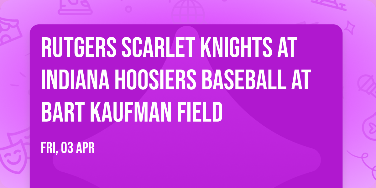 Rutgers Scarlet Knights at Indiana Hoosiers Baseball at Bart Kaufman Field