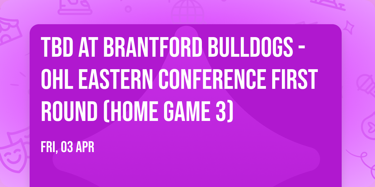 TBD at Brantford Bulldogs - OHL Eastern Conference First Round (Home Game 3)