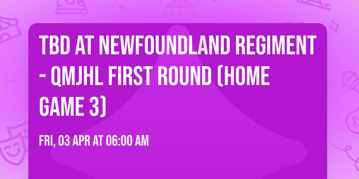 TBD at Newfoundland Regiment - QMJHL First Round (Home Game 3)