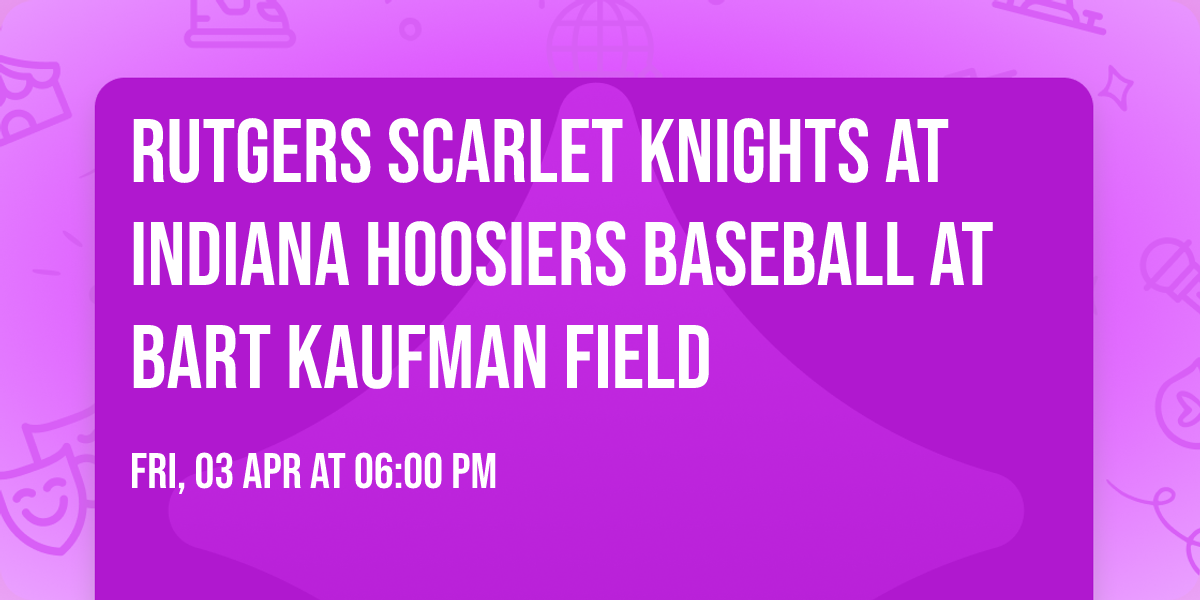 Rutgers Scarlet Knights at Indiana Hoosiers Baseball at Bart Kaufman Field