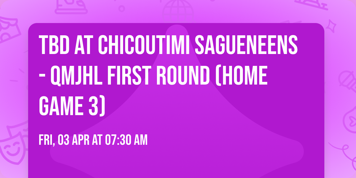 TBD at Chicoutimi Sagueneens - QMJHL First Round (Home Game 3)