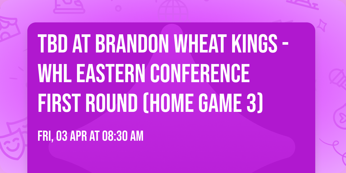 TBD at Brandon Wheat Kings - WHL Eastern Conference First Round (Home Game 3)