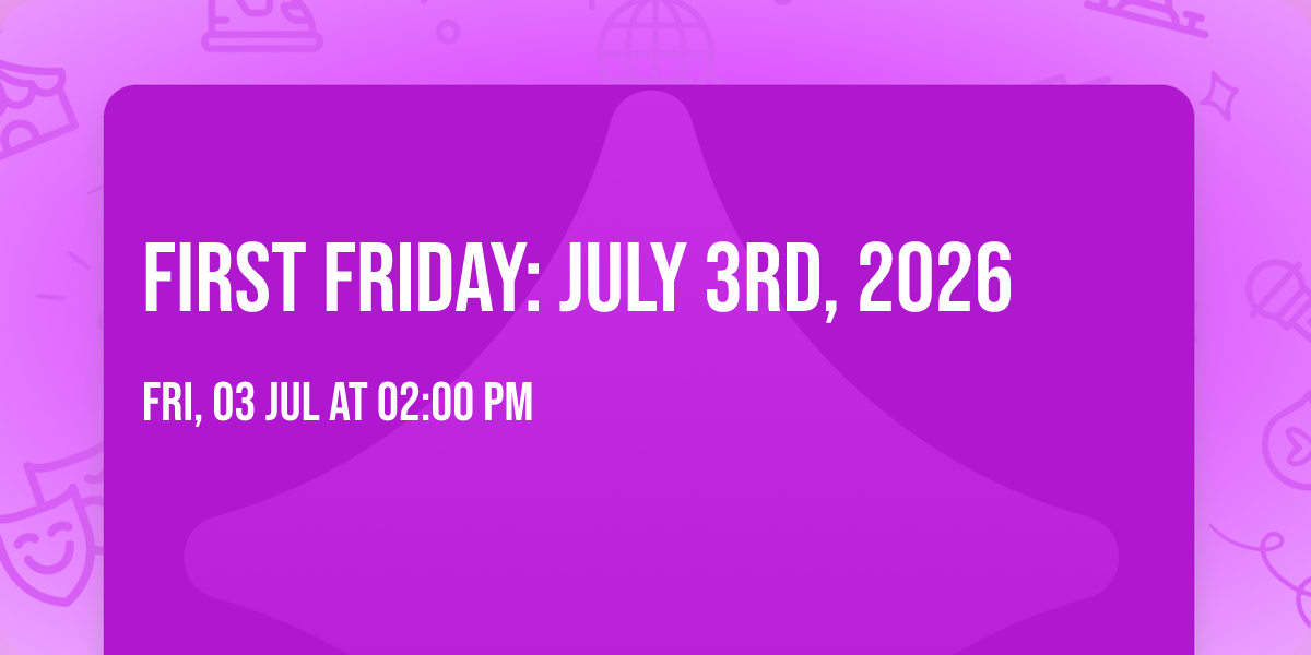 First Friday: July 3rd, 2026